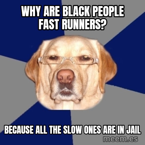 Racist Dog meme: why are black people fast runners? / because all the slow ones are in jail