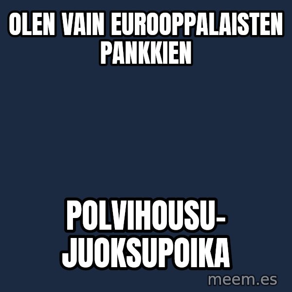 Katainen Perkele meme: Olen  vain    eurooppalaisten    pankkien / polvihousu-     juoksupoika