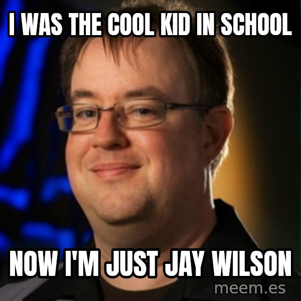 Jay Wilson Diablo 3 meme: I was the cool kid in school / now i'm just jay wilson