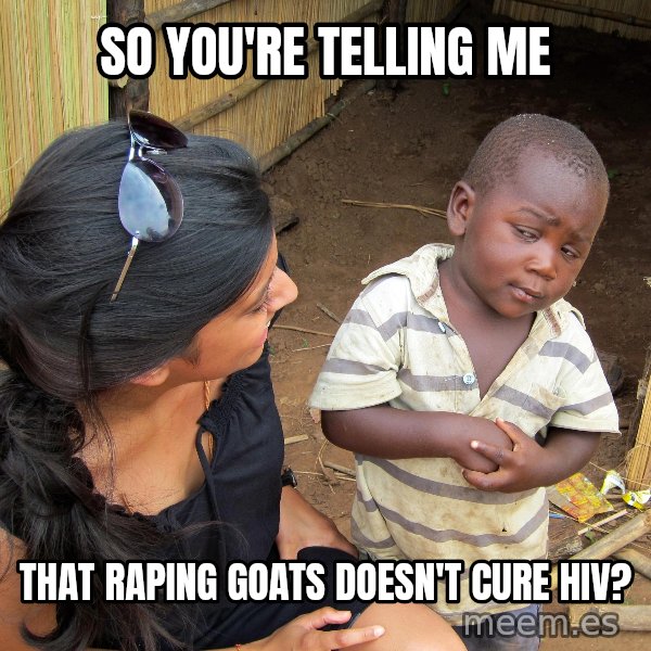 Skeptical African Child meme: So you're telling me / that raping goats doesn't cure HIV?