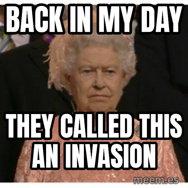 Unimpressed Queen meme: back in my day / They called this an invasion