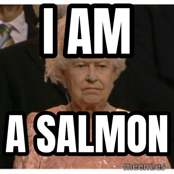 Unimpressed Queen meme: I am / a salmon