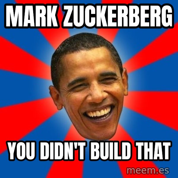Obama meme: Mark zuckerberg / you didn't build that