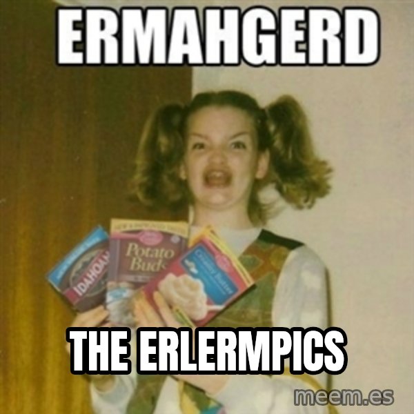 Ermahgerd meme: the erlermpics