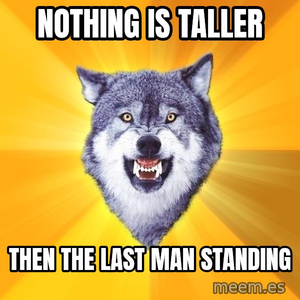Courage Wolf meme: Nothing is taller / then the last man standing