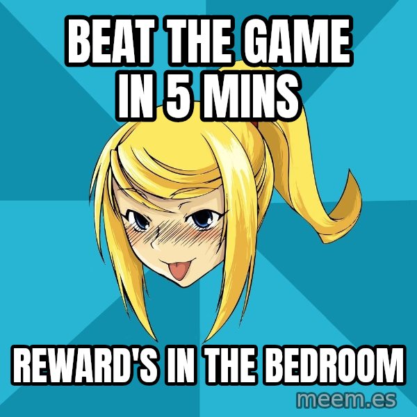 Horney Samus meme: Beat the game in 5 mins / reward's in the bedroom