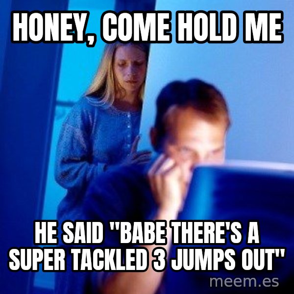 Internet Husband meme: Honey, come hold me / he said "babe there's a super tackled 3 jumps out"