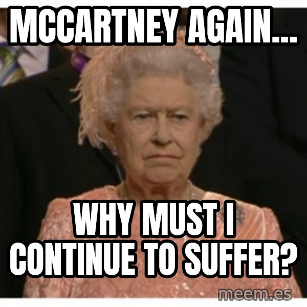 Unimpressed Queen meme: mccartney again... / why must i continue to suffer?