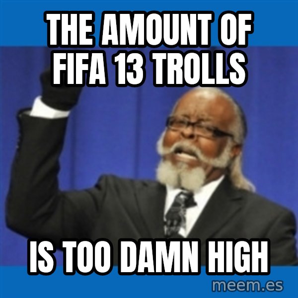 Rent Is Too Damn High meme: the amount of fifa 13 trolls / is too damn high
