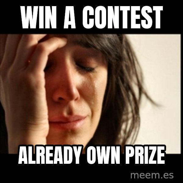 First World Problems meme: Win a contest / already own prize