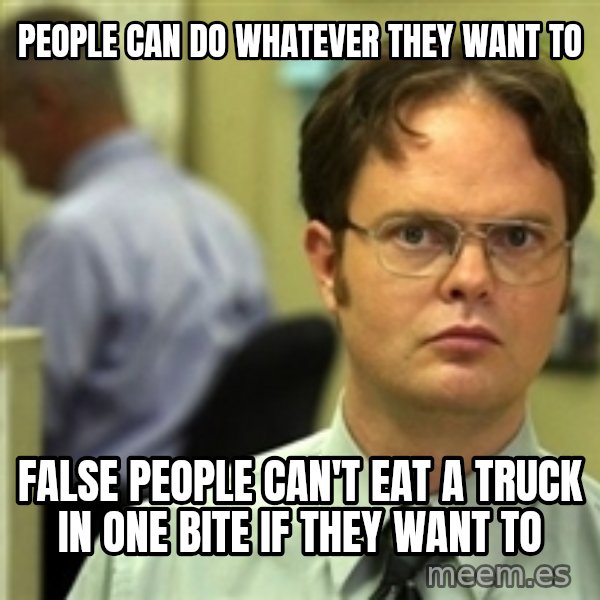 Dwight Schrute meme: People can do whatever they want to / false people can't eat a truck in one bite if they want to