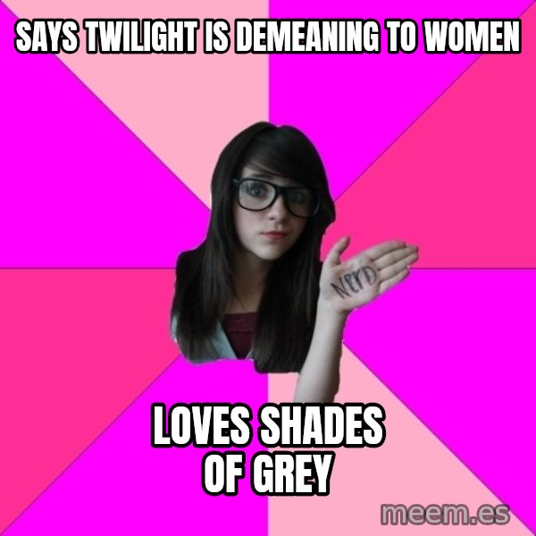 Idiot Nerd Girl meme: Says twilight is demeaning to women / loves shades of grey