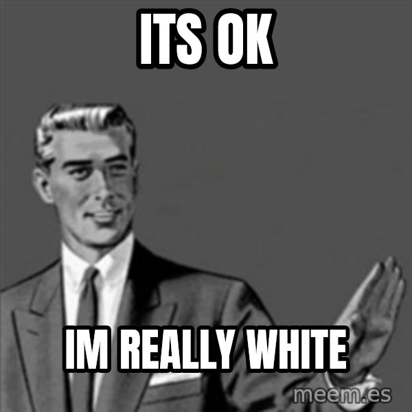 Correction Guy meme: its ok / im really white