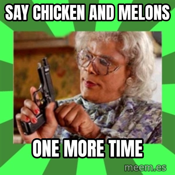 Madea meme: say chicken and melons / one more time