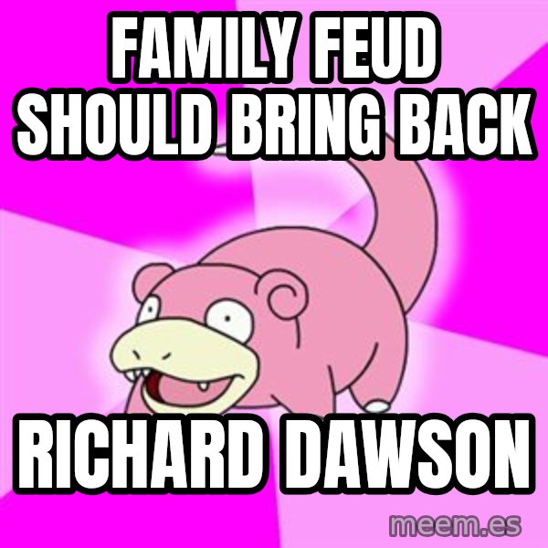 Slowpoke meme: family feud should bring back / richard dawson