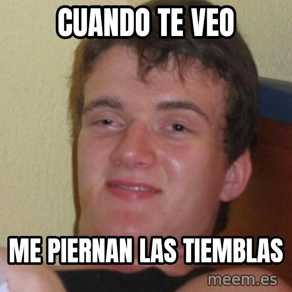 Stoner Stanley meme: cuando te veo / me piernan las tiemblas