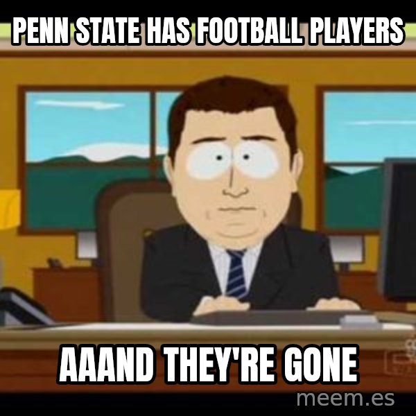 south park aand it's gone meme: Penn state has football players / aaand they're gone