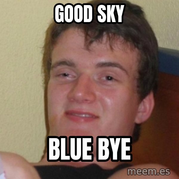 Stoner Stanley meme: good sky / blue bye