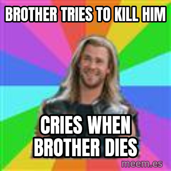 Overly Accepting Thor meme: Brother tries to kill him / Cries when brother dies