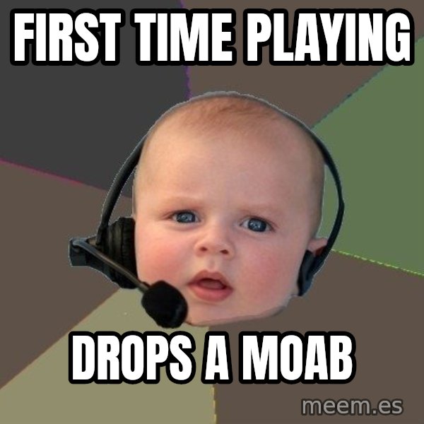 FPS N00b meme: First time playing / drops a moab