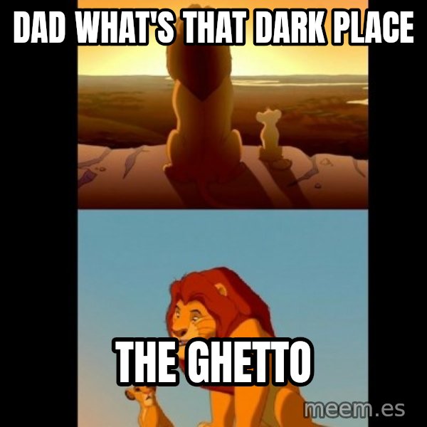 Lion King Shadowy Place meme: Dad what's that dark place / the ghetto