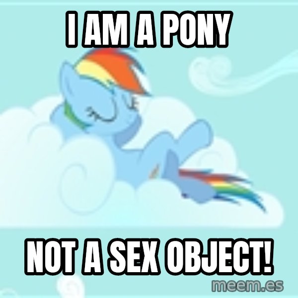 My Little Pony meme: I am a pony / Not a sex object!