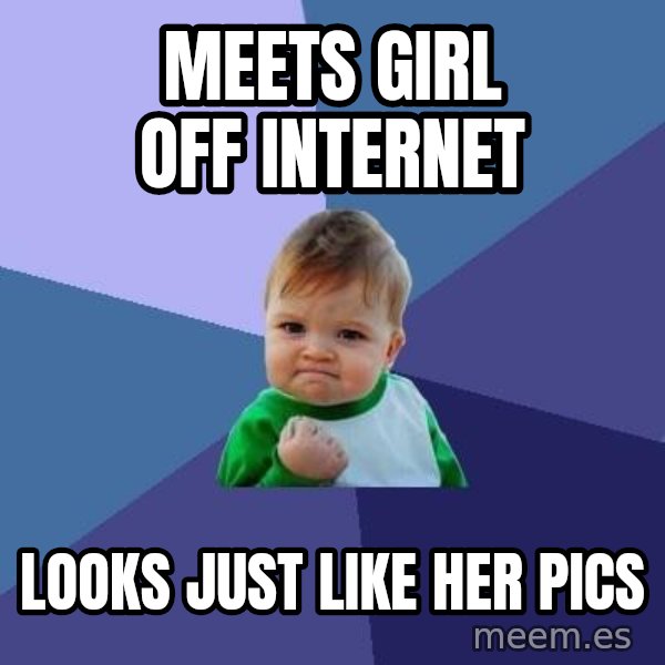Success Kid meme: Meets girl off Internet / Looks just like her pics