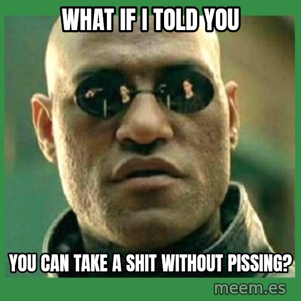 Matrix Morpheus meme: what if i told you / you can take a shit without pissing?