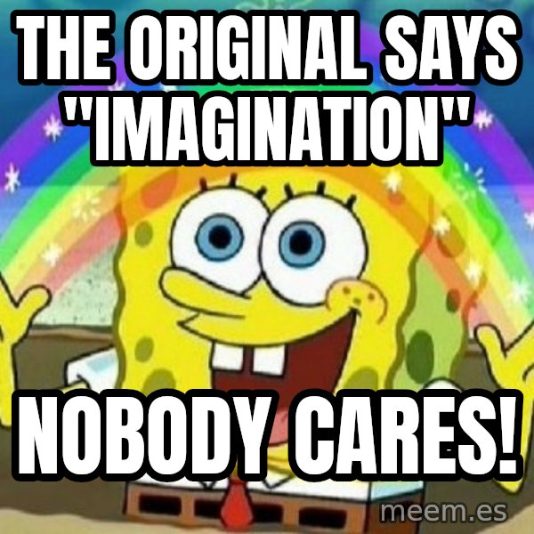 See? Nobody Cares meme: tHE ORIGINAL SAYS "IMAGINATION" / NOBODY CARES!