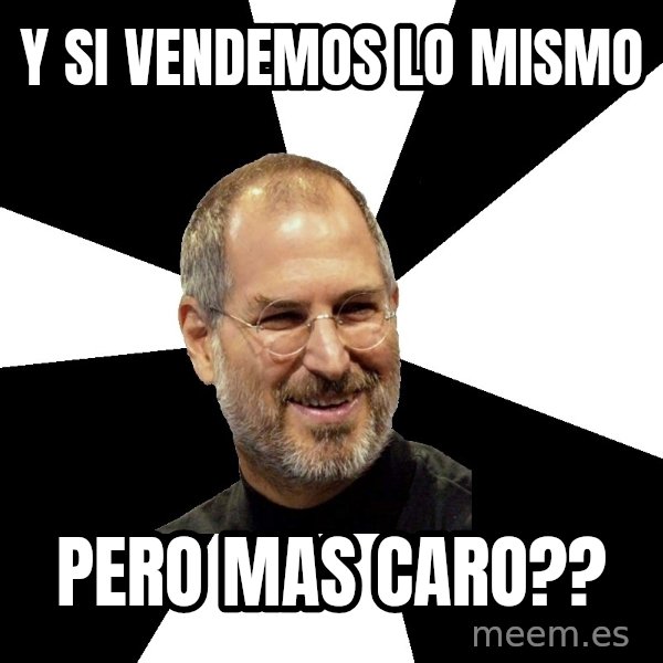 Steve Jobs Says meme: y si vendemos lo mismo / pero mas caro??
