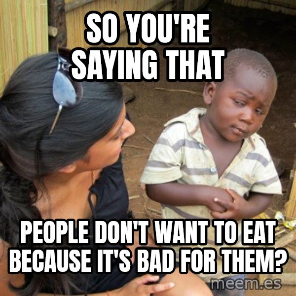 Skeptical 3rd World Kid meme: so you're saying that / people don't want to eat because it's bad for them?