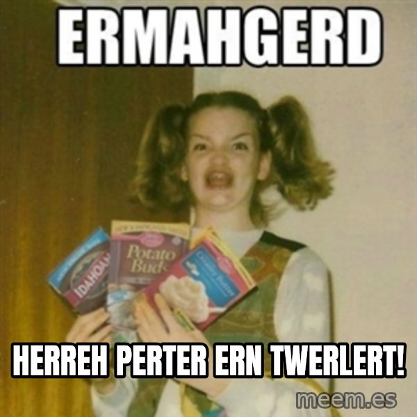Ermahgerd meme: Herreh perter ern twerlert!