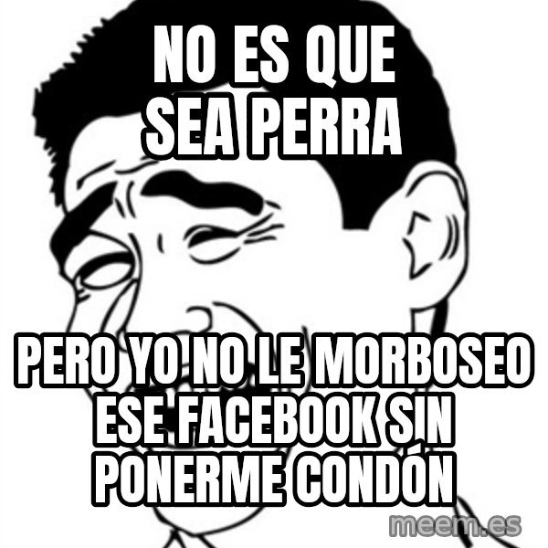 Yao Ming meme: NO ES QUE SEA PERRA / PERO YO NO LE MORBOSEO ESE FACEBOOK SIN PONERME CONDÓN