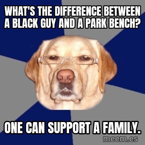 Racist Dog meme: what's the difference between a black guy and a park bench? / one can support a family.