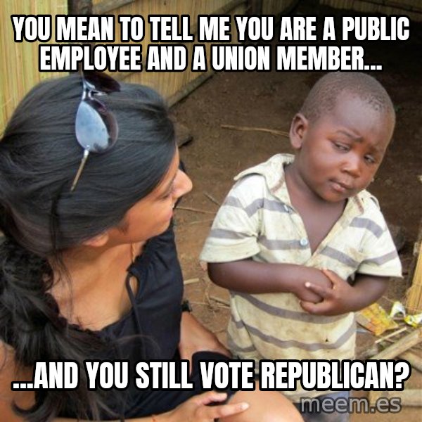 skeptical black kid meme: You Mean to tell me you are a public employee and a union member... / ...And you still vote republican?