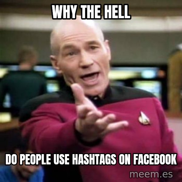 Picard Wtf meme: Why the hell / do people use hashtags on facebook