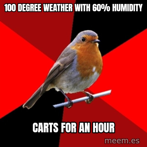 Retail Robin meme: 100 degree weather with 60% humidity / Carts for an hour