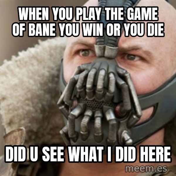Bane meme: when you play the game of bane you win or you die / did u see what i did here