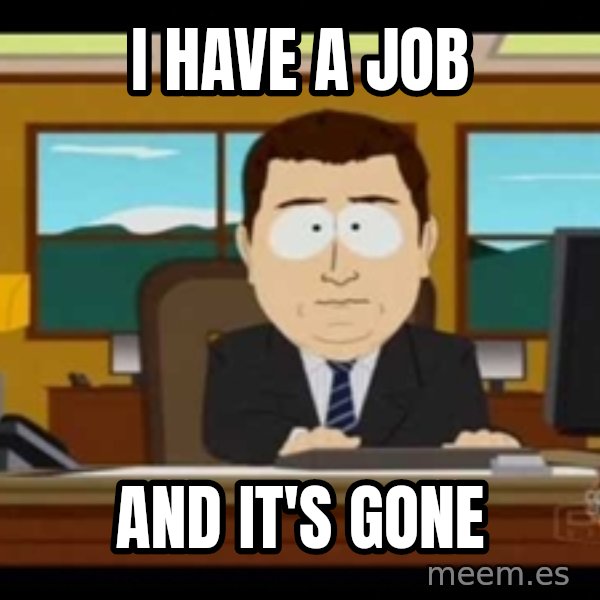south park aand it's gone meme: I have a job / and it's gone