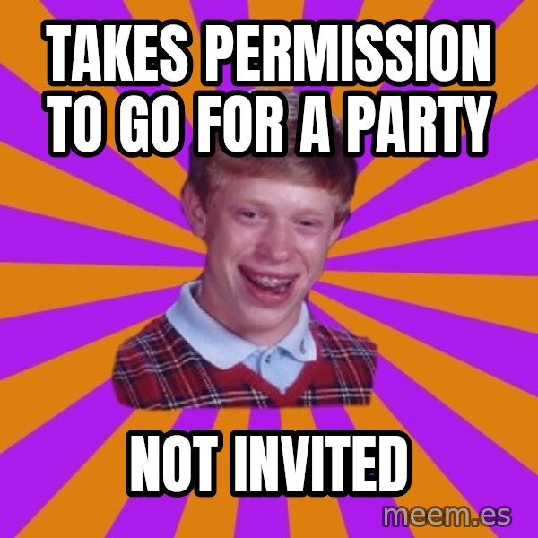 Unlucky Brian Strikes Again meme: Takes  Permission to go for a party / Not invited