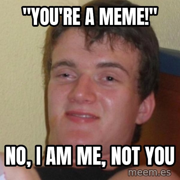 Stoner Stanley meme: "you're a meme!" / no, i am me, not you