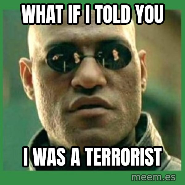 Matrix Morpheus meme: What if i told you / i was a terrorist