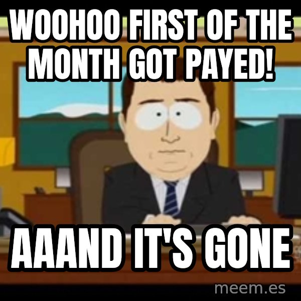 south park aand it's gone meme: Woohoo first of the month got payed! / AAAND it's gone