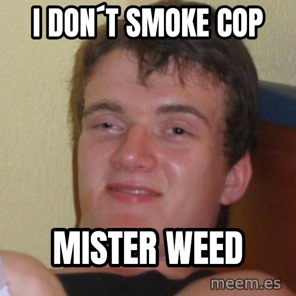 Really Stoned Guy meme: I DON´T SMOKE cop / mister weed