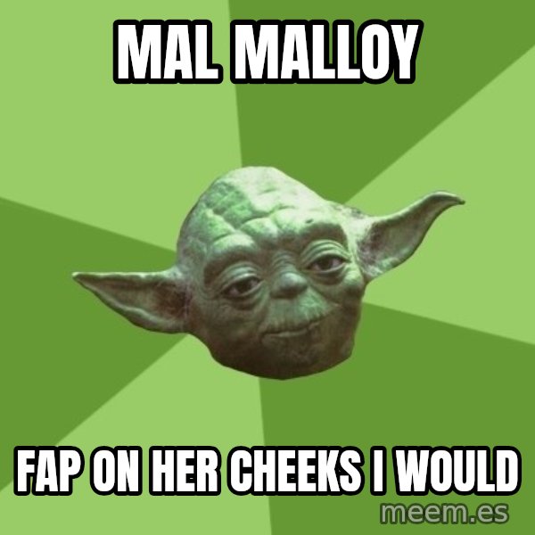 Advice Yoda Gives meme: mal malloy / fap on her cheeks i would