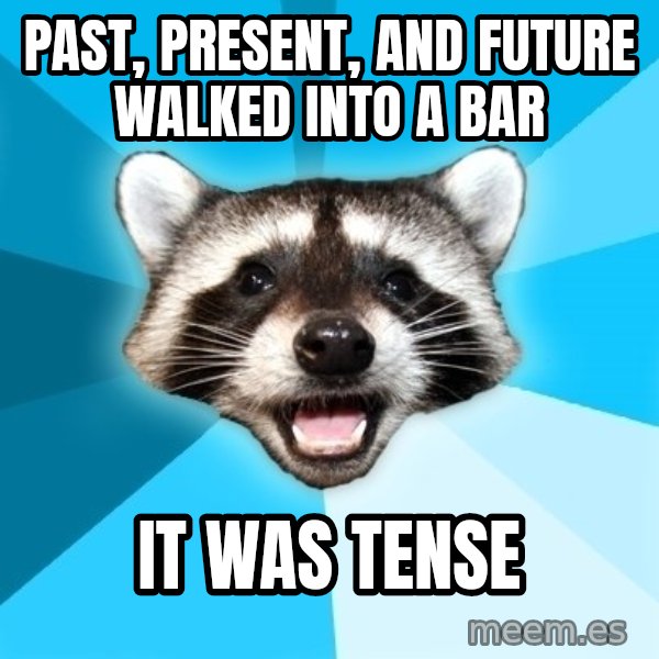 Lame Pun Coon meme: past, present, and future walked into a bar / it was tense