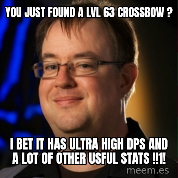 Jay Wilson Diablo 3 meme: you just found a lvl 63 crossbow ? / i bet it has ultra high dps and a lot of other usful stats !!1!