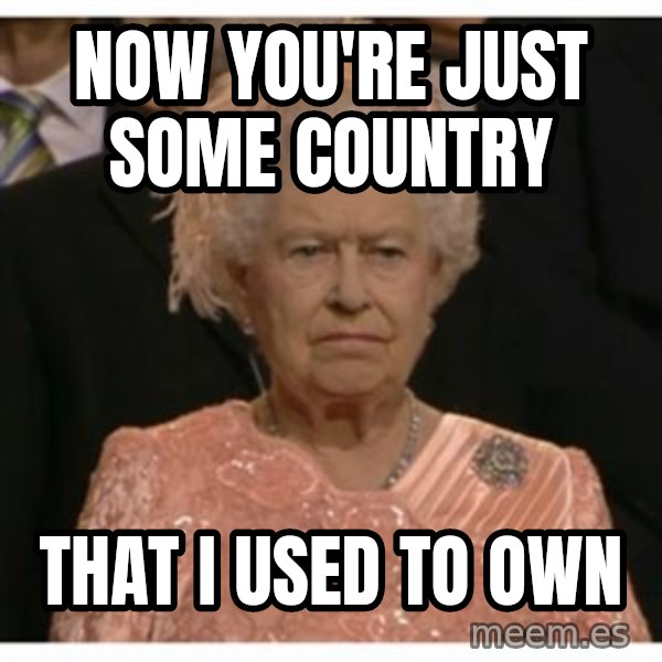 Unimpressed Queen meme: Now you're just Some Country / that i used to own