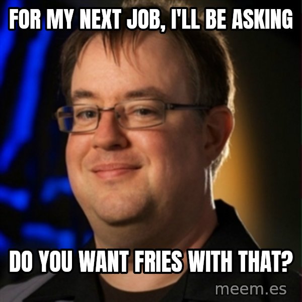 Jay Wilson Diablo 3 meme: fOR MY NEXT JOB, I'LL BE ASKING / DO YOU WANT FRIES WITH THAT?
