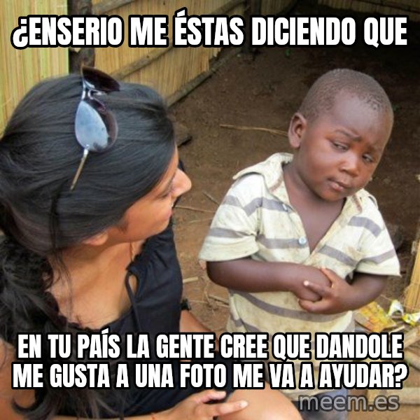 skeptical black kid meme: ¿Enserio me éstas diciendo que / en tu país la gente cree que dandole me gusta a una foto me va a ayudar?